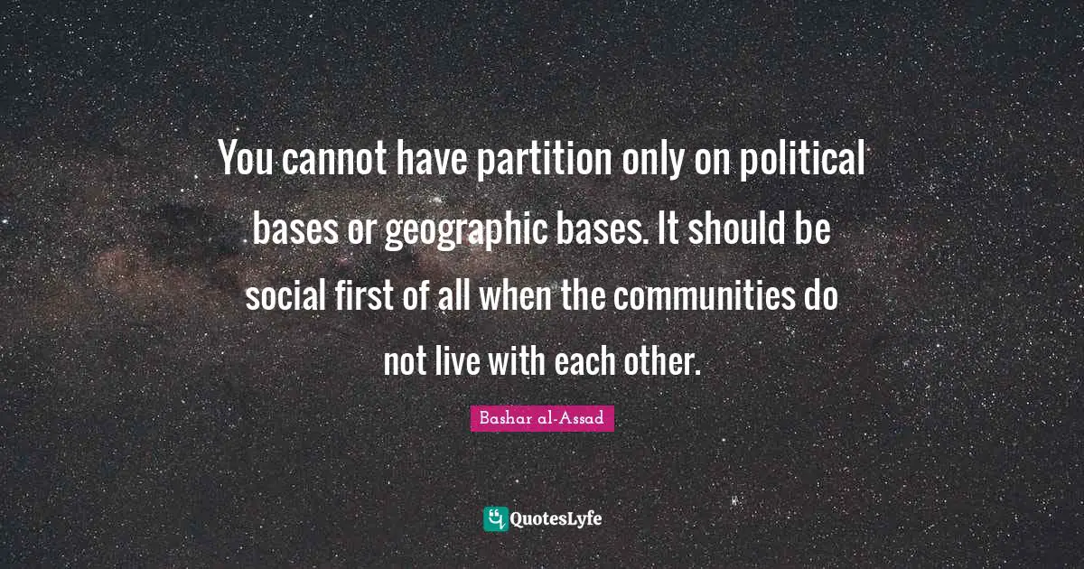 You cannot have partition only on political bases or geographic bases. It should be social first of all when the communities do not live with each other.