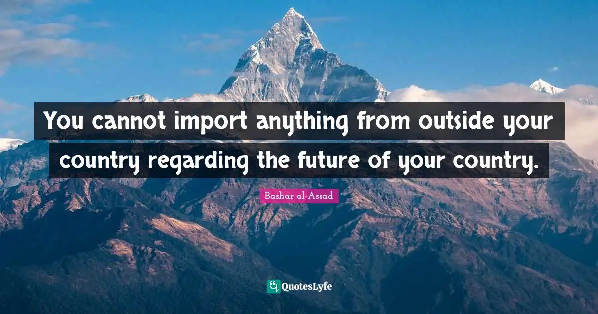You cannot import anything from outside your country regarding the future of your country.