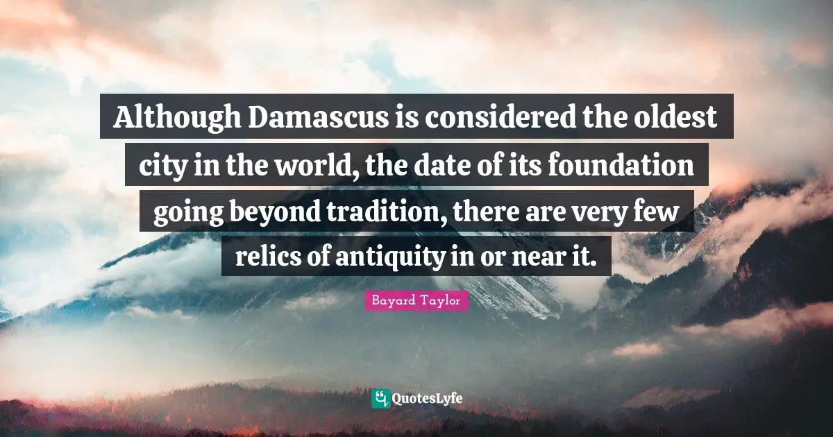 Although Damascus is considered the oldest city in the world, the date of its foundation going beyond tradition, there are very few relics of antiquity in or near it.