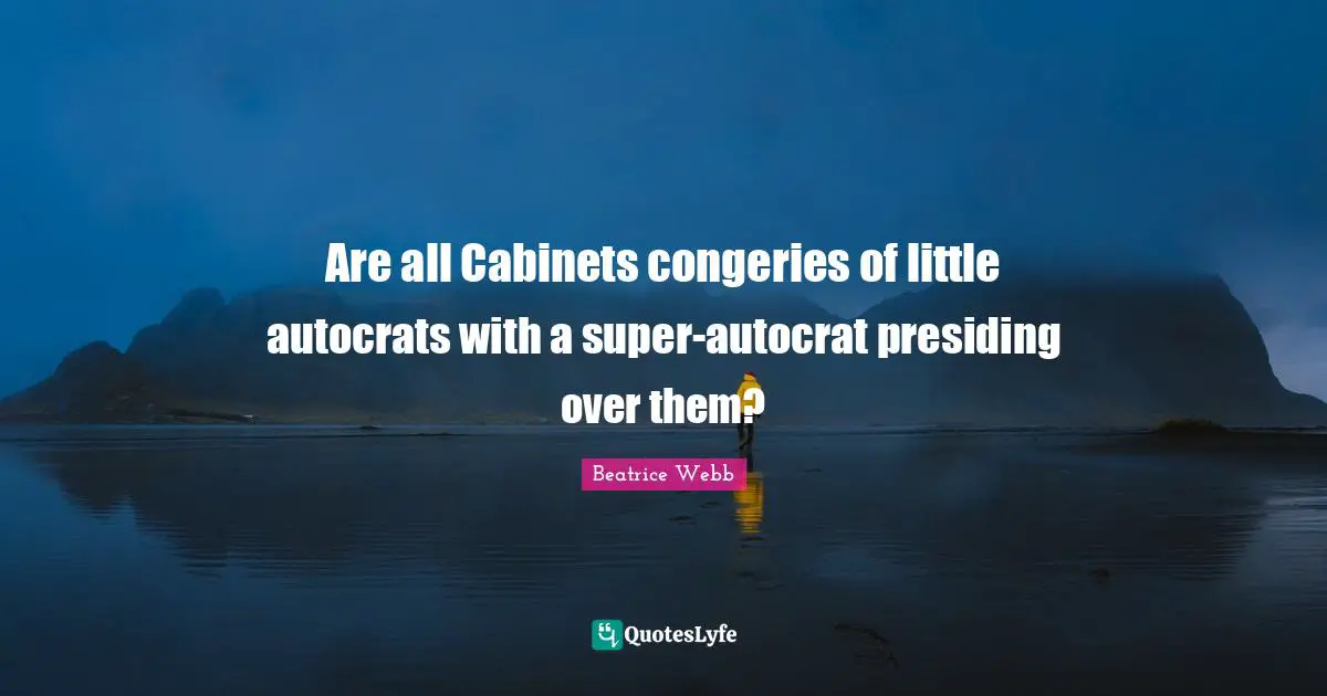Are all Cabinets congeries of little autocrats with a super-autocrat presiding over them?