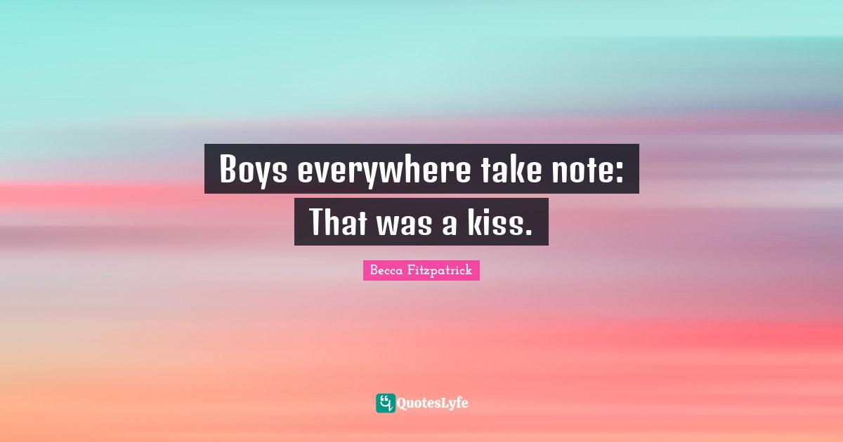 Boys everywhere take note That was a kiss.... Quote by Becca
