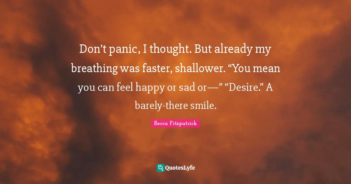 Don’t panic, I thought. But already my breathing was faster, shallower. “You mean you can feel happy or sad or—” “Desire.” A barely-there smile.
