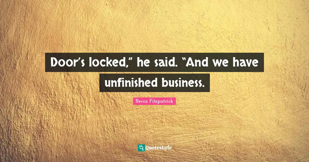 Door’s locked,” he said. “And we have unfinished business.