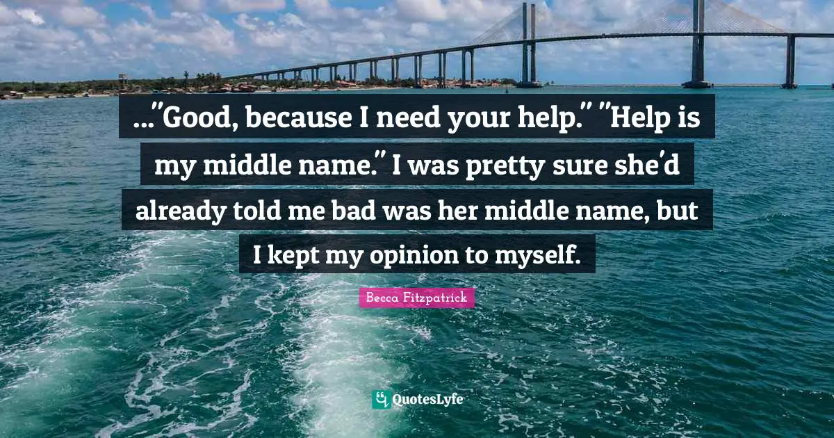 ..."Good, because I need your help." "Help is my middle name." I was pretty sure she'd already told me bad was her middle name, but I kept my opinion to myself.