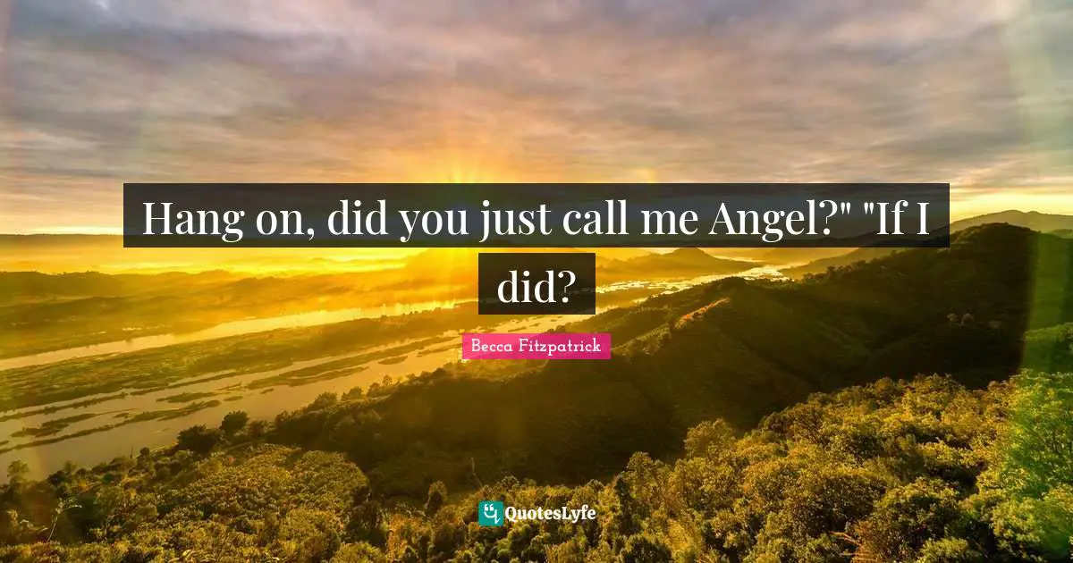 Hang on, did you just call me Angel?" "If I did?