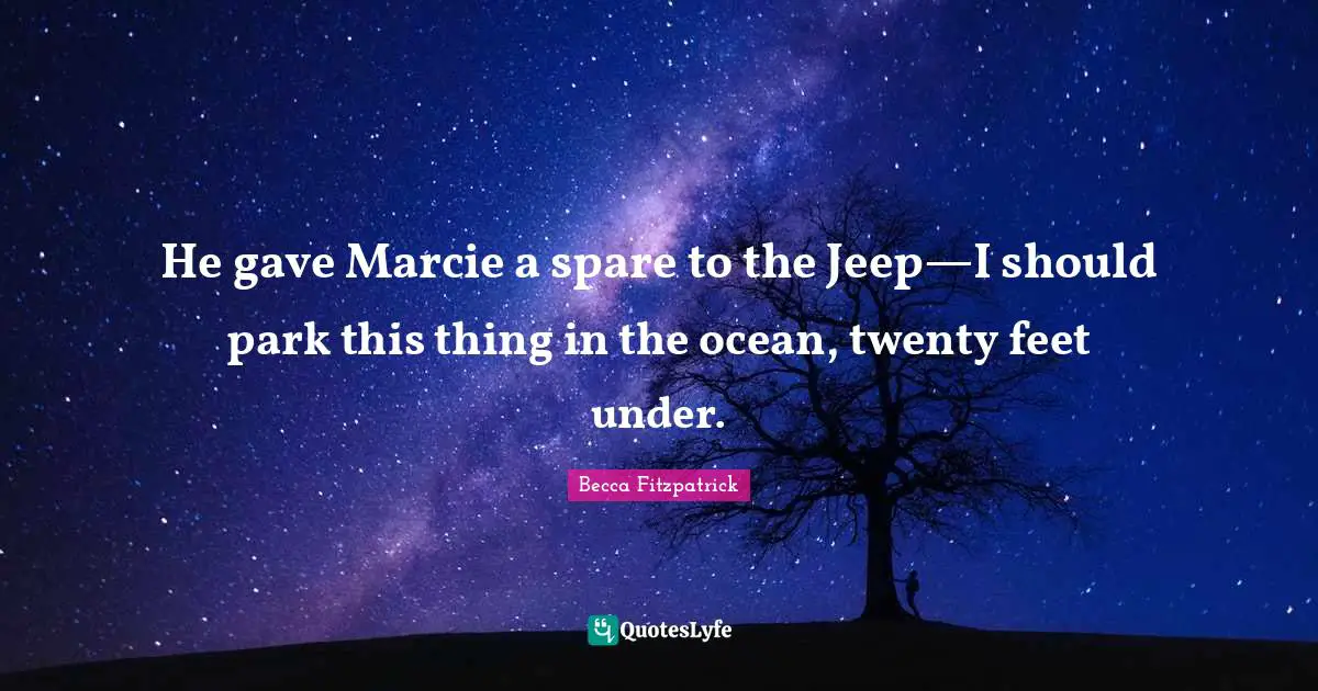 He gave Marcie a spare to the Jeep—I should park this thing in the ocean, twenty feet under.