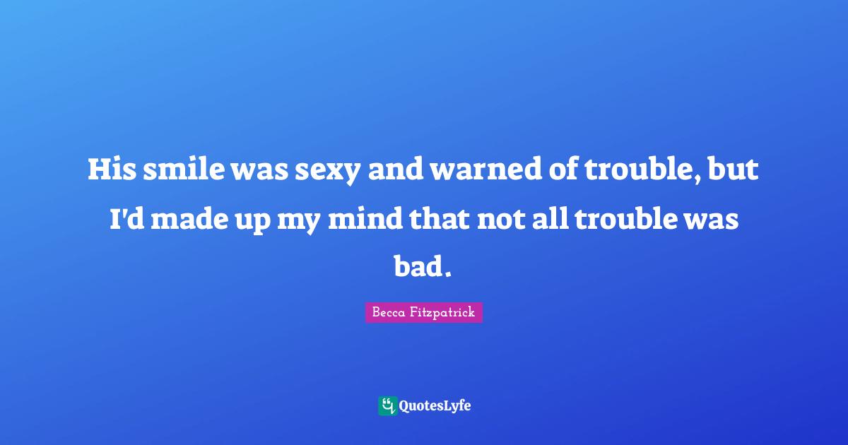 His smile was sexy and warned of trouble, but I'd made up my mind that not all trouble was bad.