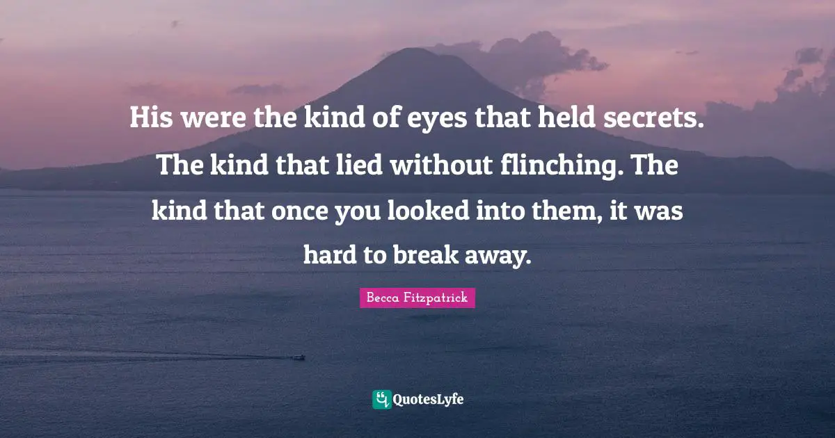 His were the kind of eyes that held secrets. The kind that lied without flinching. The kind that once you looked into them, it was hard to break away.