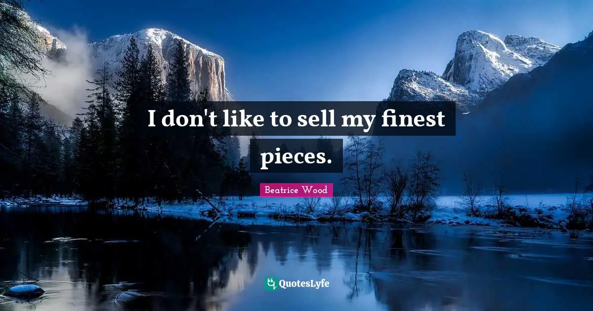 I don't like to sell my finest pieces.
