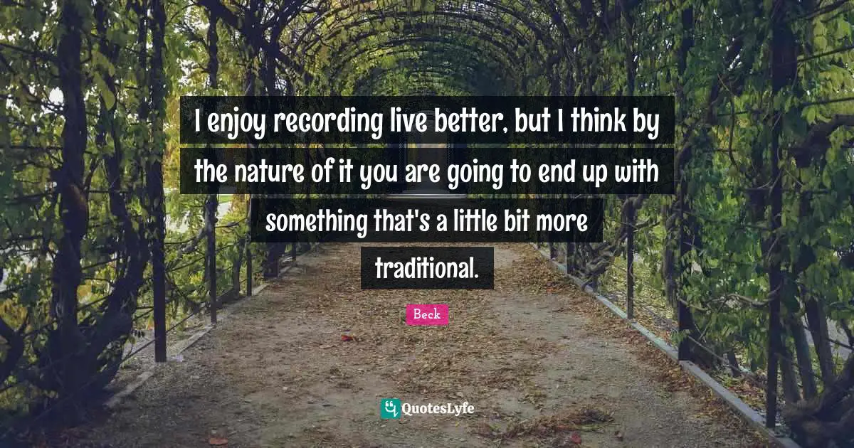 I enjoy recording live better, but I think by the nature of it you are going to end up with something that's a little bit more traditional.