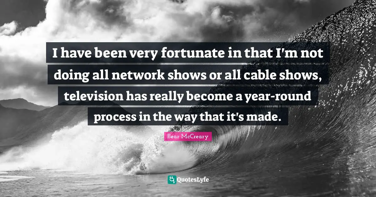 Television Shows Quotes: "I have been very fortunate in that I'm not doing all network shows or all cable shows, television has really become a year-round process in the way that it's made."
