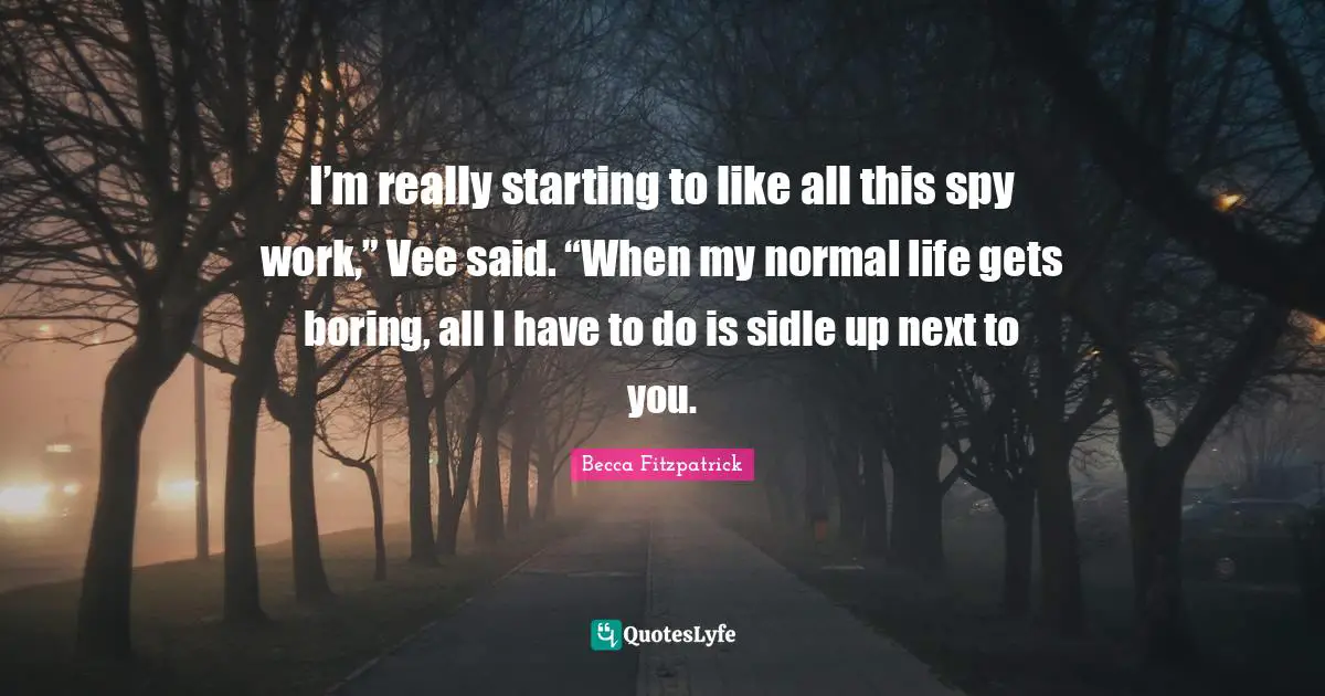 I’m really starting to like all this spy work,” Vee said. “When my normal life gets boring, all I have to do is sidle up next to you.