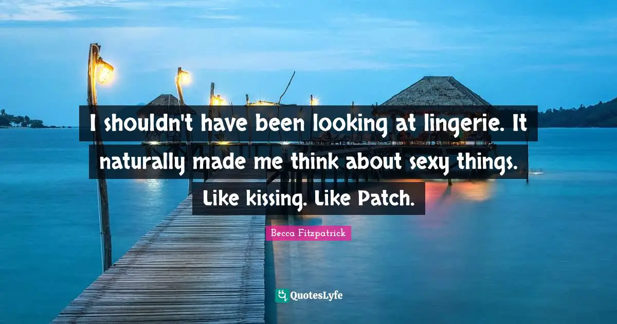 I shouldn't have been looking at lingerie. It naturally made me think about sexy things. Like kissing. Like Patch.