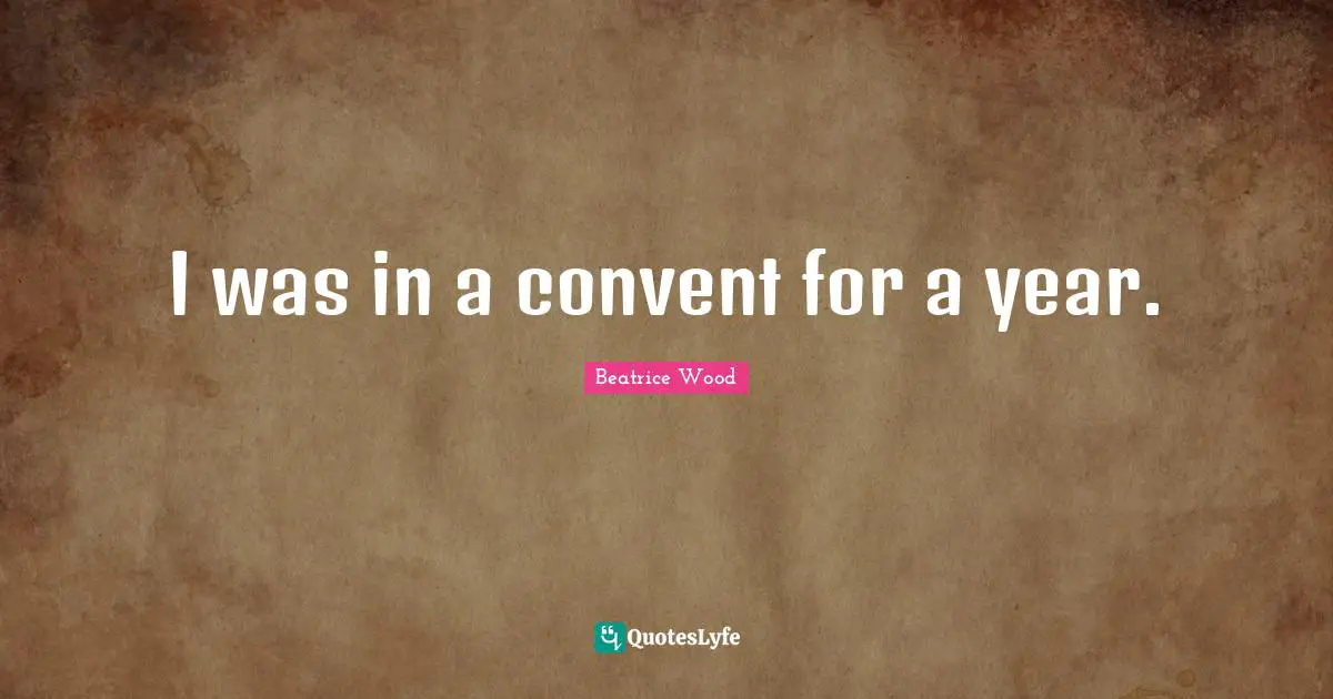 I was in a convent for a year.