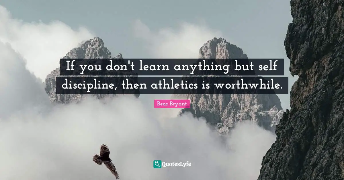If you don't learn anything but self discipline, then athletics is worthwhile.