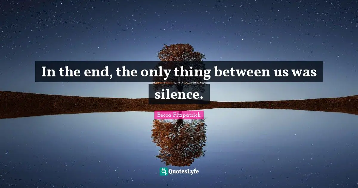 In the end, the only thing between us was silence.