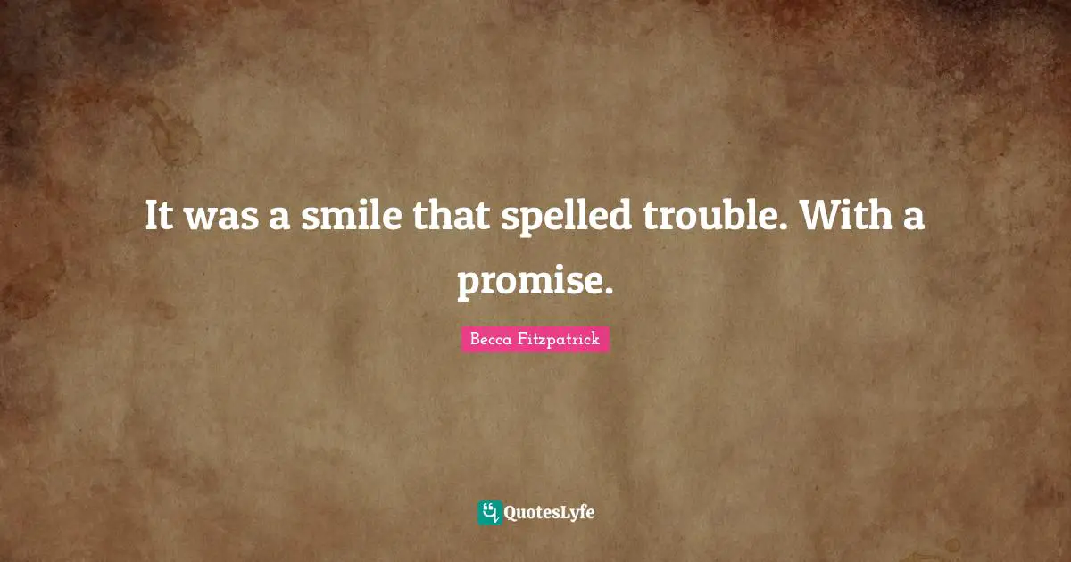 It was a smile that spelled trouble. With a promise.