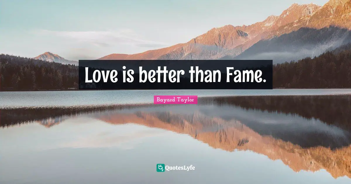 Love is better than Fame.