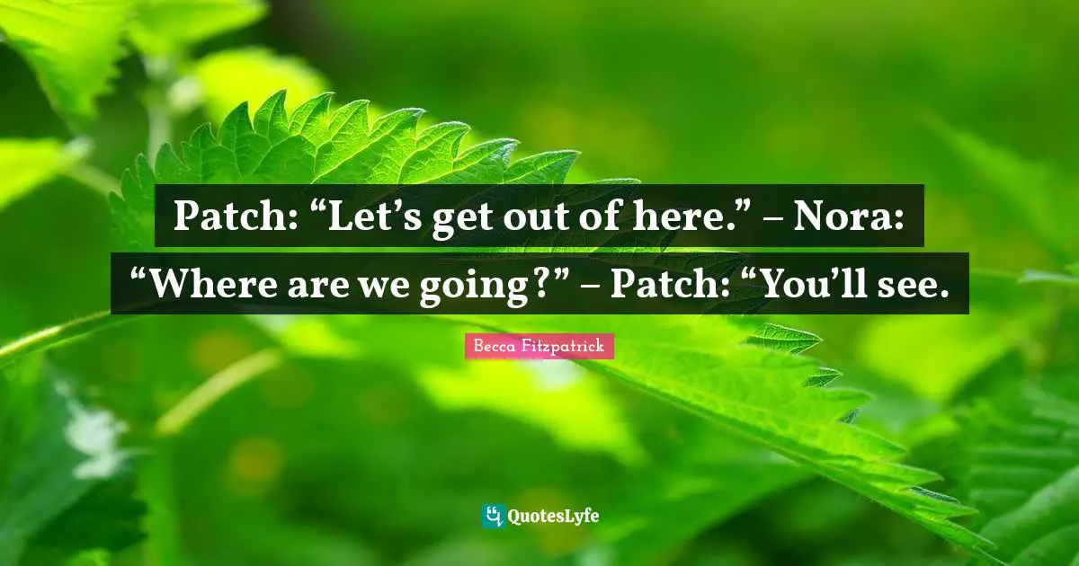 Patch: “Let’s get out of here.” – Nora: “Where are we going?” – Patch: “You’ll see.