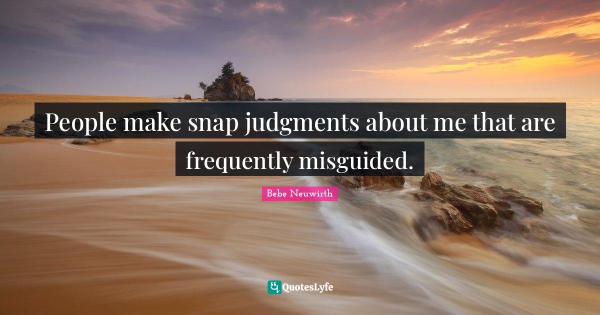 People make snap judgments about me that are frequently misguided