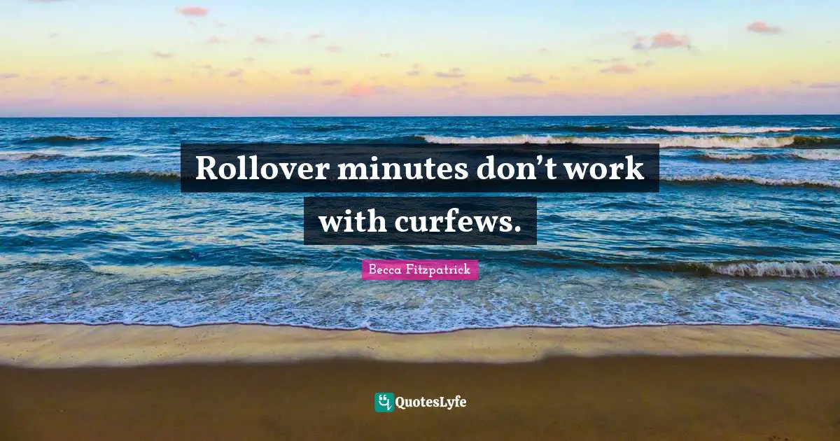 Curfew Quotes: "Rollover minutes don’t work with curfews."