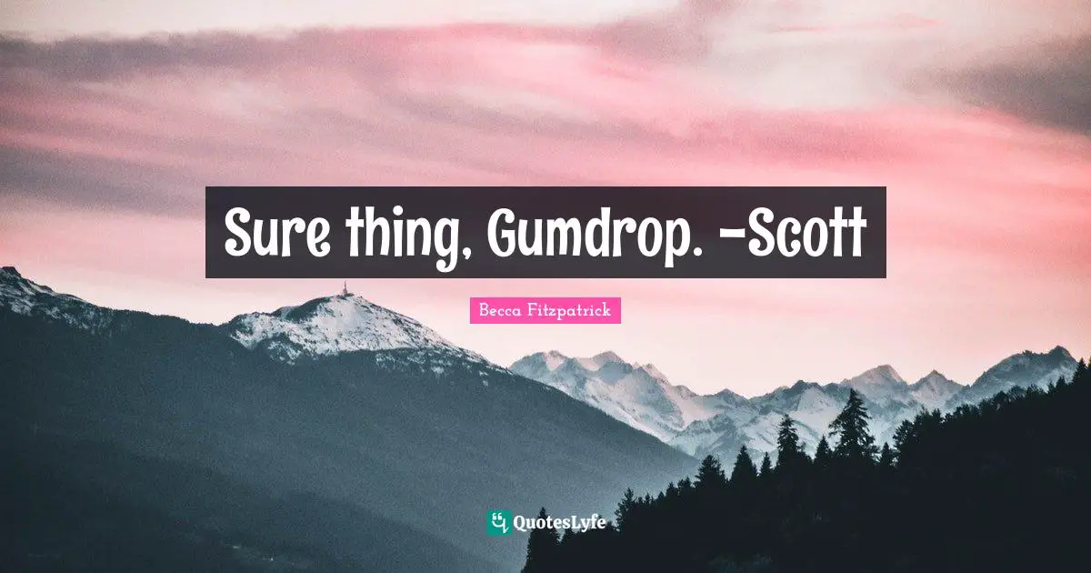 Sure thing, Gumdrop. -Scott