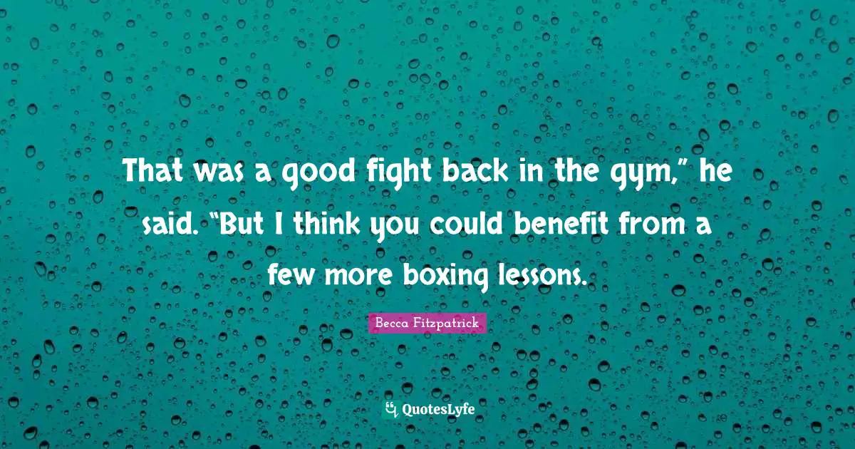 That was a good fight back in the gym,” he said. “But I think you could benefit from a few more boxing lessons.