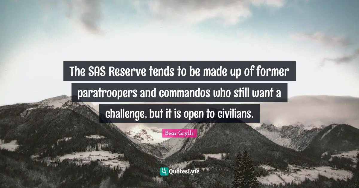 Commandos Quotes: "The SAS Reserve tends to be made up of former paratroopers and commandos who still want a challenge, but it is open to civilians."