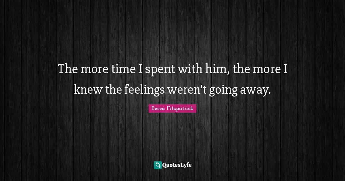 The more time I spent with him, the more I knew the feelings weren't going away.
