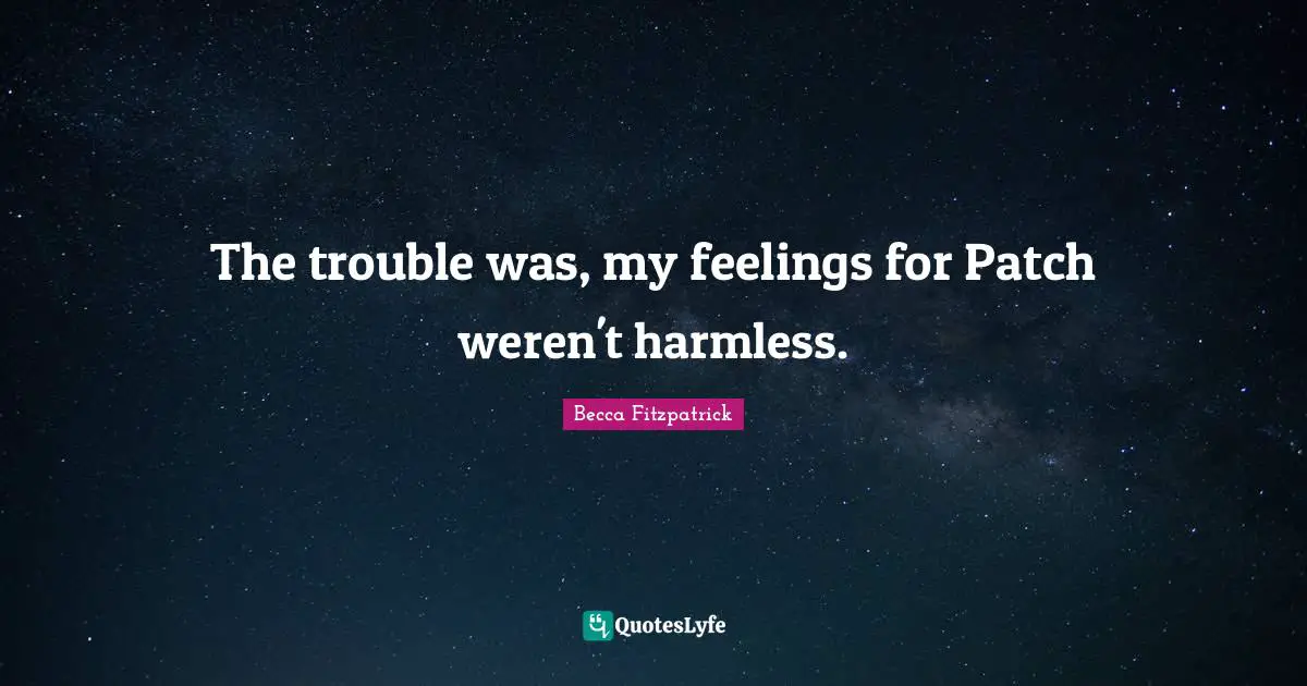 The trouble was, my feelings for Patch weren't harmless.