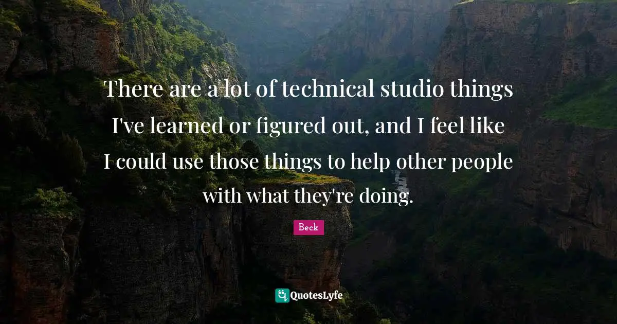 There are a lot of technical studio things I've learned or figured out, and I feel like I could use those things to help other people with what they're doing.