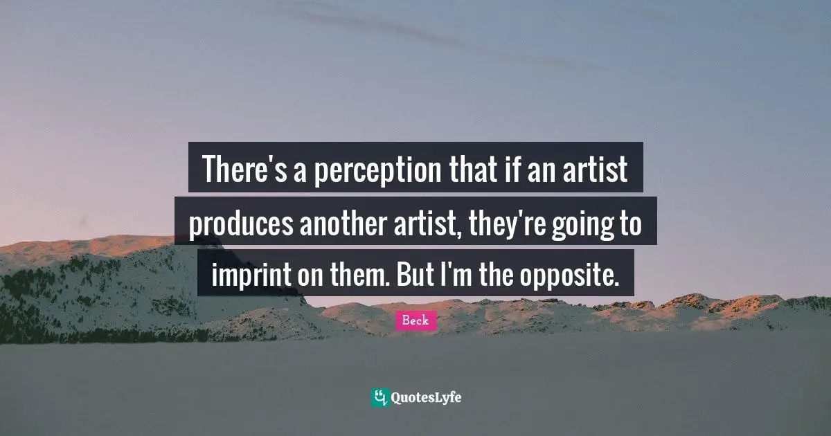 There's a perception that if an artist produces another artist, they're going to imprint on them. But I'm the opposite.