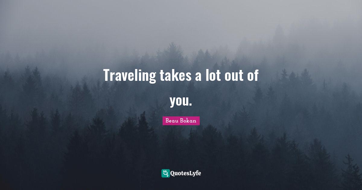 Traveling takes a lot out of you.