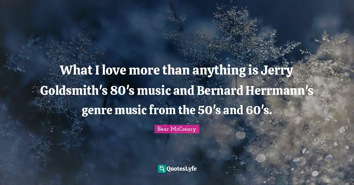 What I love more than anything is Jerry Goldsmith's 80's music and Bernard Herrmann's genre music from the 50's and 60's.