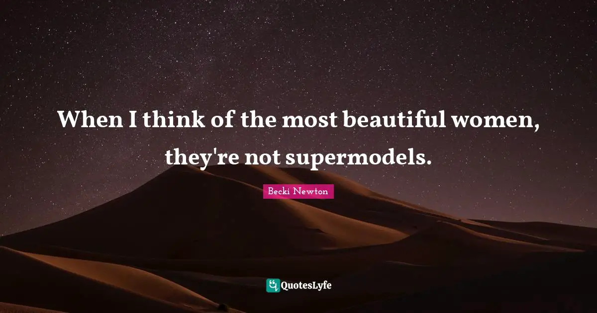 When I think of the most beautiful women, they're not supermodels.