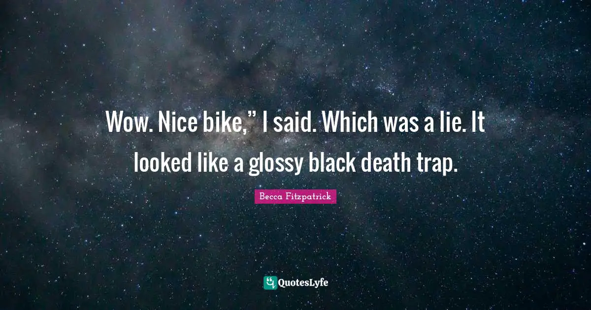 Wow. Nice bike,” I said. Which was a lie. It looked like a glossy black death trap.