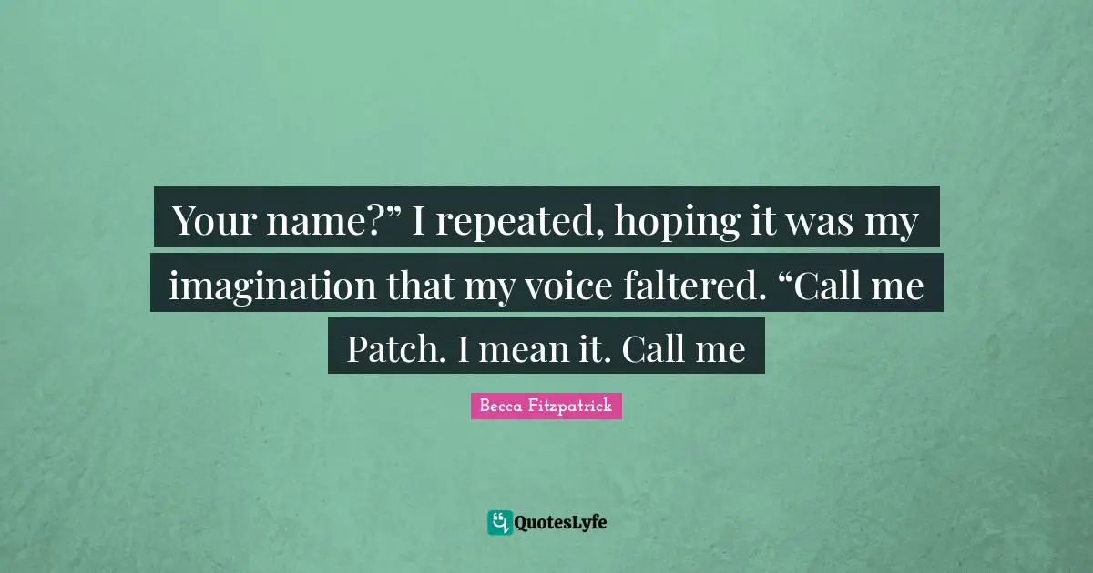 Your name?” I repeated, hoping it was my imagination that my voice faltered. “Call me Patch. I mean it. Call me