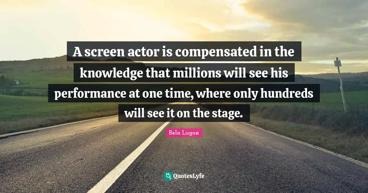 A screen actor is compensated in the knowledge that millions will see his performance at one time, where only hundreds will see it on the stage.
