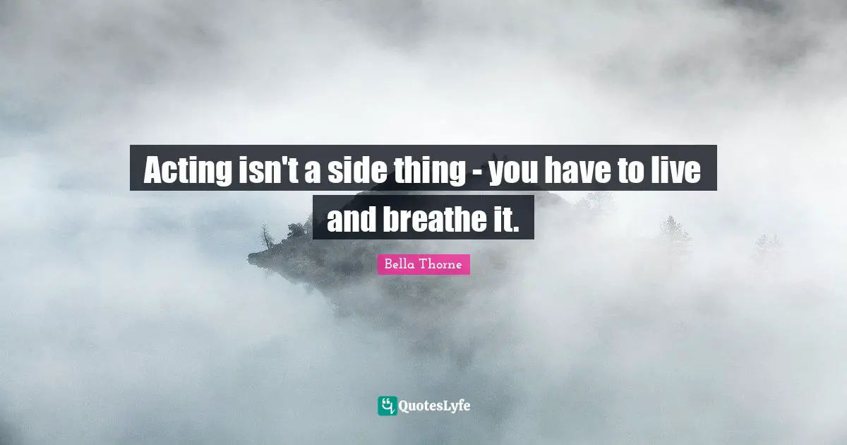 Acting isn't a side thing - you have to live and breathe it.