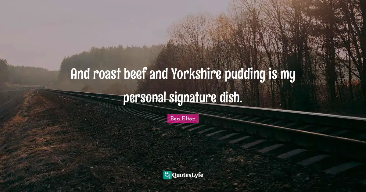 Ben Elton Quotes: "And roast beef and Yorkshire pudding is my personal signature dish."
