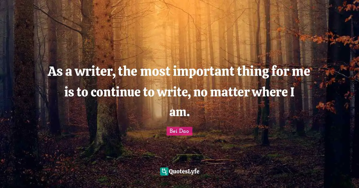 As a writer, the most important thing for me is to continue to write, no matter where I am.