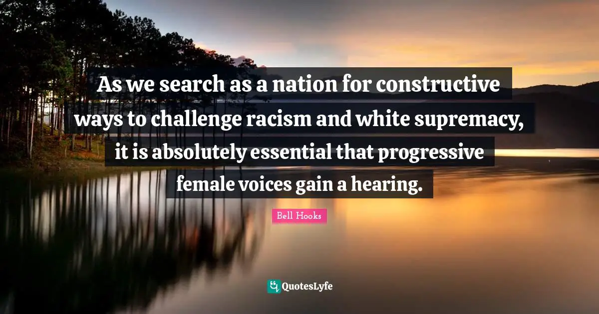 White Supremacy Quotes: "As we search as a nation for constructive ways to challenge racism and white supremacy, it is absolutely essential that progressive female voices gain a hearing."