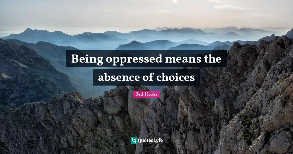 Bell Hooks Quotes: "Being oppressed means the absence of choices"