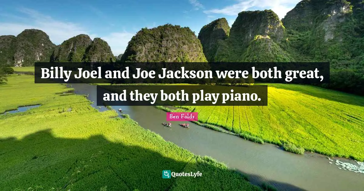 Billy Joel and Joe Jackson were both great, and they both play piano.