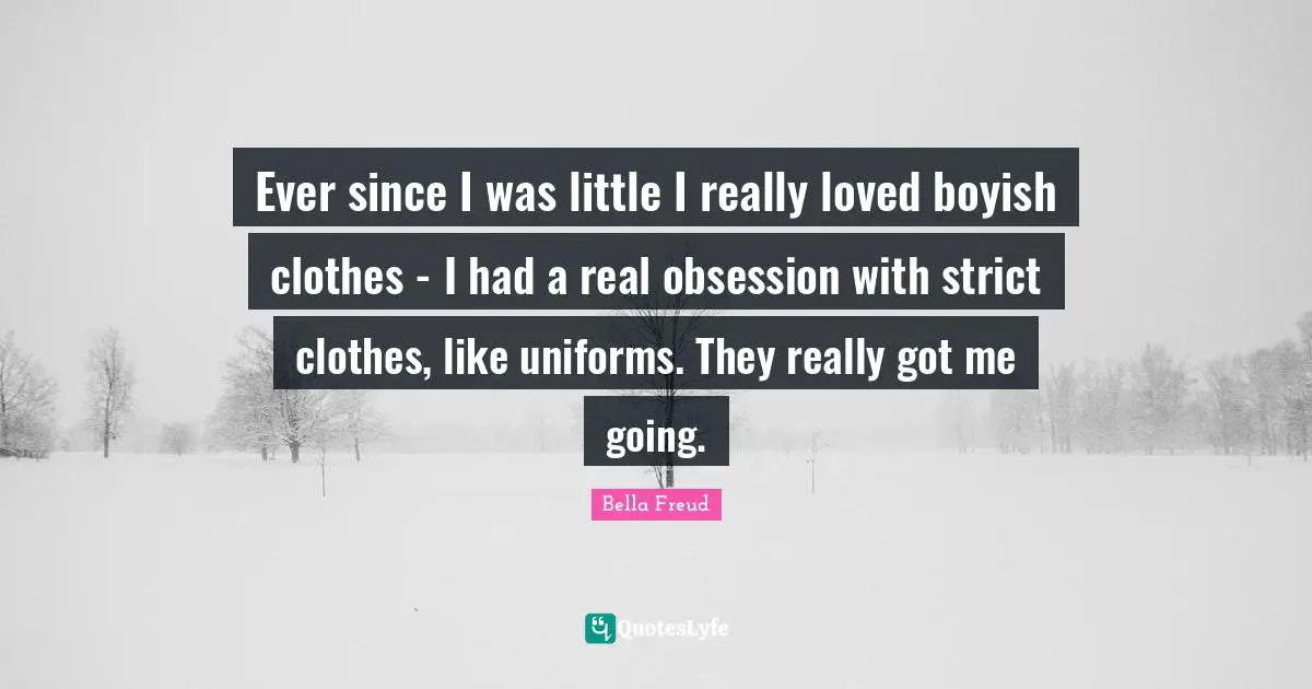 Ever since I was little I really loved boyish clothes - I had a real obsession with strict clothes, like uniforms. They really got me going.