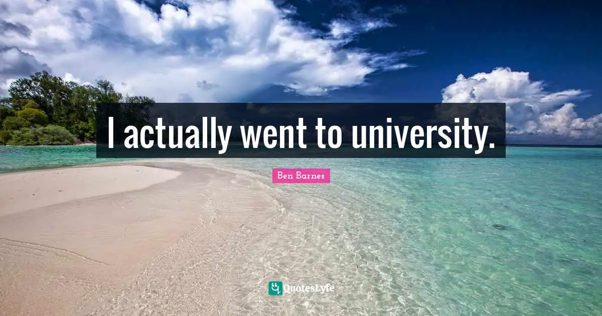 I actually went to university.