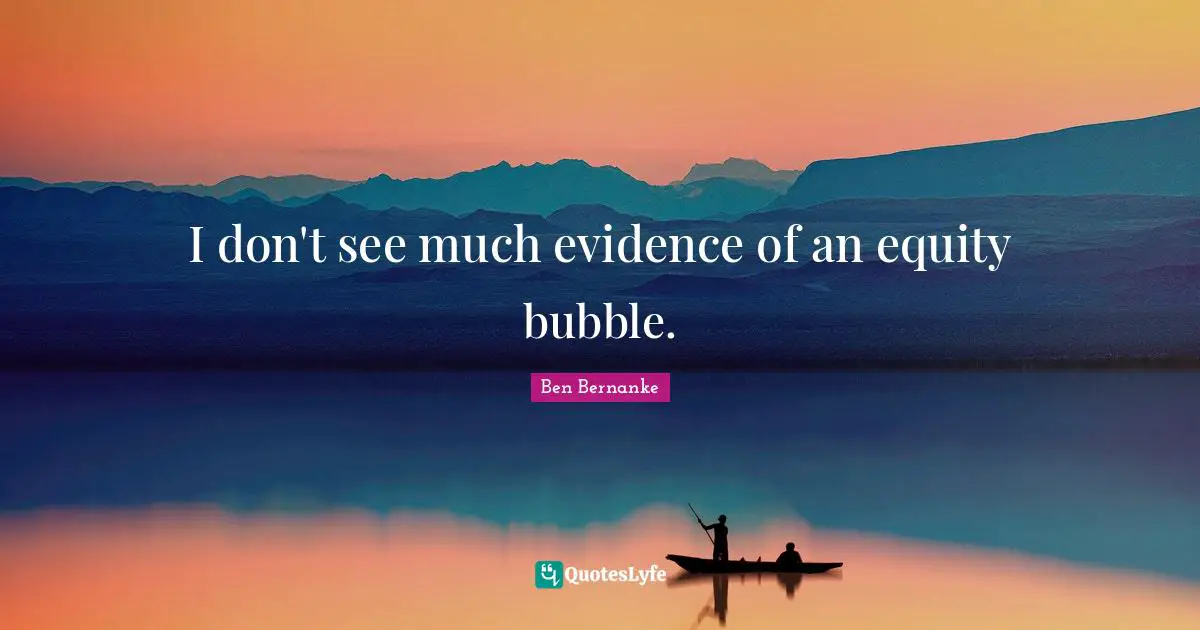 I don't see much evidence of an equity bubble.