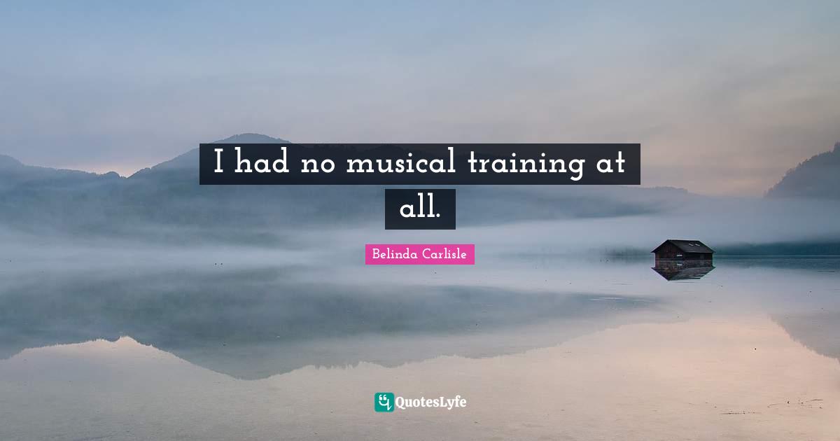 I had no musical training at all.