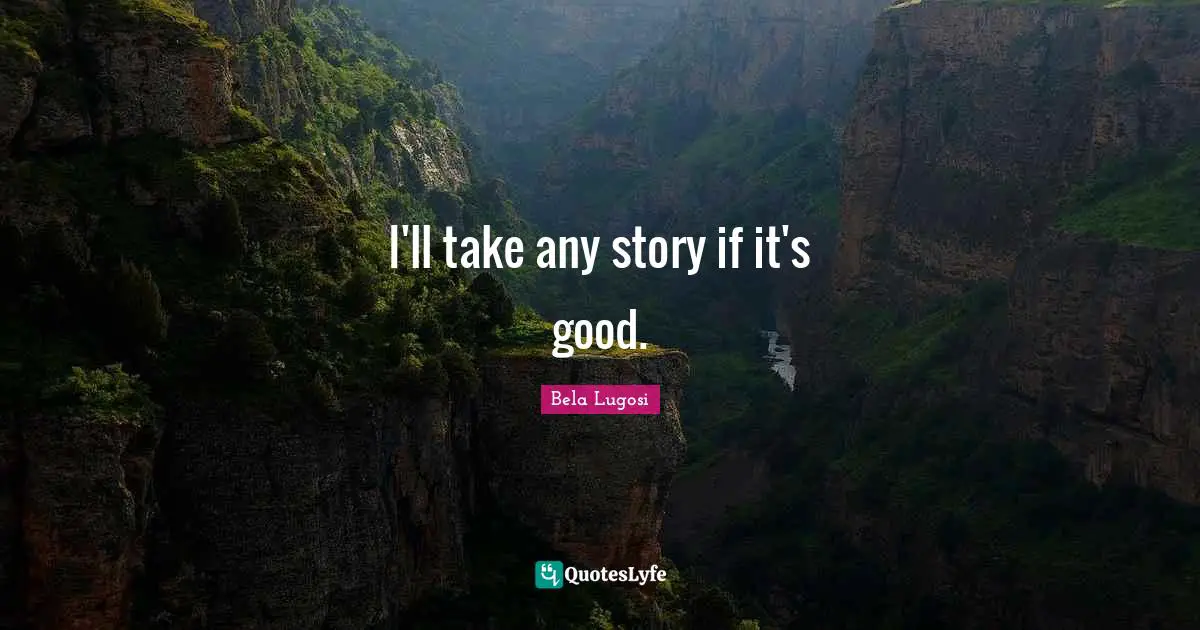 I'll take any story if it's good.