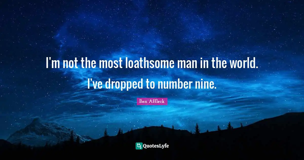 I'm not the most loathsome man in the world. I've dropped to number nine.